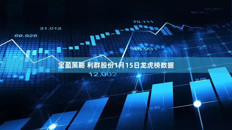 宝盈策略 利群股份1月15日龙虎榜数据