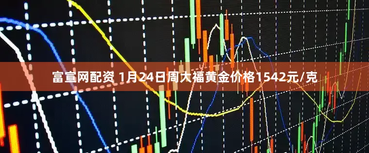 富宣网配资 1月24日周大福黄金价格1542元/克